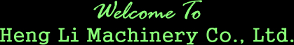Welcome To Heng Li Machinery Co., Ltd.